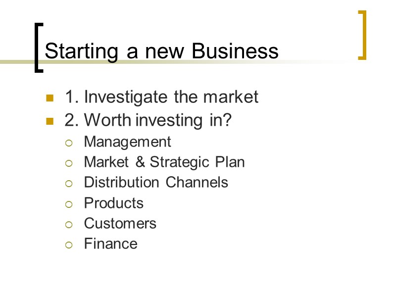 Starting a new Business  1. Investigate the market 2. Worth investing in? Management